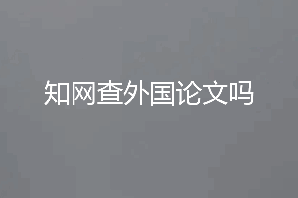 知网查外国论文吗