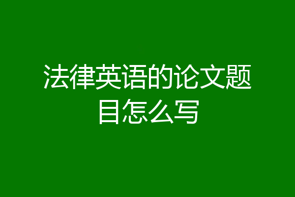 法律英语的论文题目怎么写