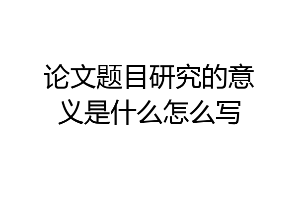 论文题目研究的意义是什么怎么写