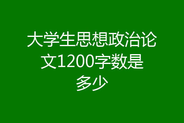 大学生思想政治论文1200字数是多少
