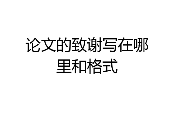 论文的致谢写在哪里和格式