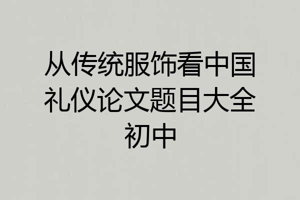 从传统服饰看中国礼仪论文题目大全初中