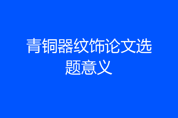 青铜器纹饰论文选题意义