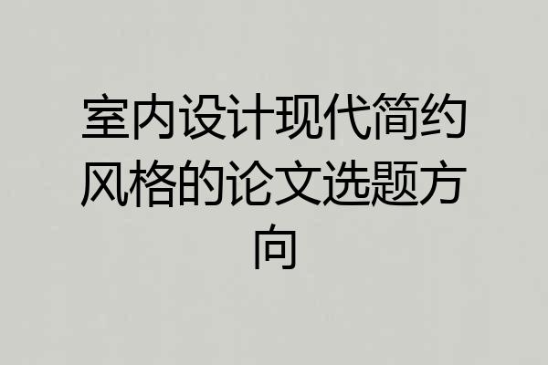 室内设计现代简约风格的论文选题方向