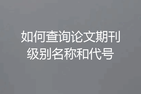 如何查询论文期刊级别名称和代号