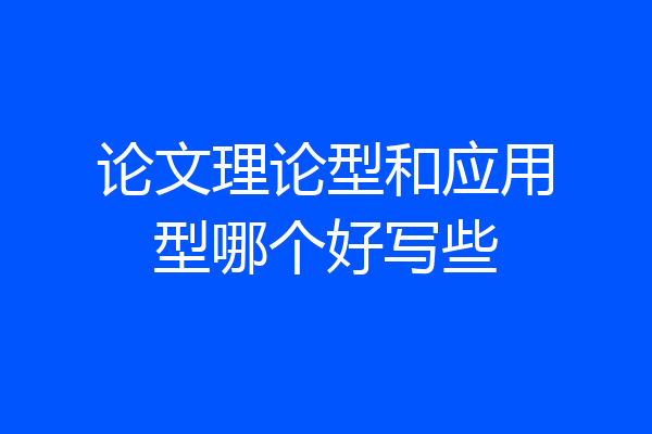 论文理论型和应用型哪个好写些