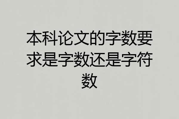 本科论文的字数要求是字数还是字符数