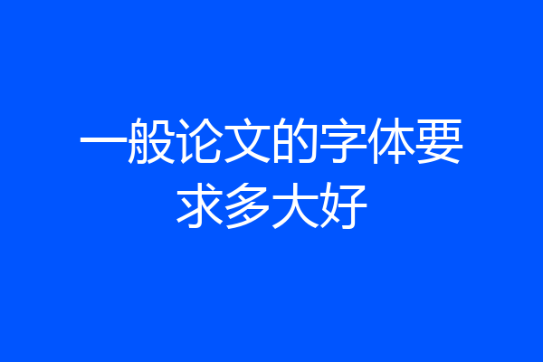 一般论文的字体要求多大好