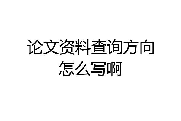 论文资料查询方向怎么写啊