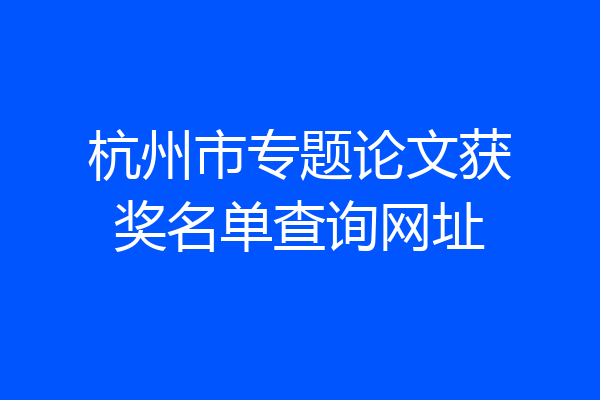 杭州市专题论文获奖名单查询网址