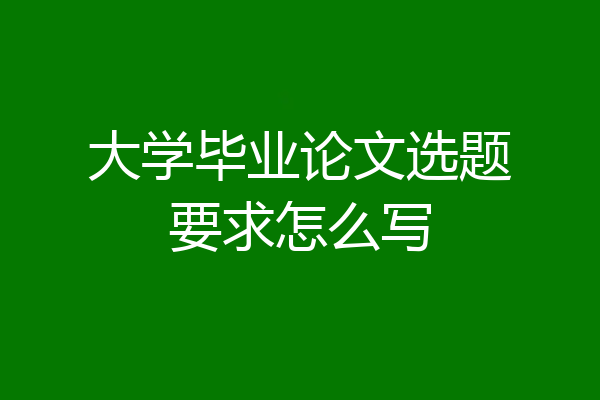大学毕业论文选题要求怎么写