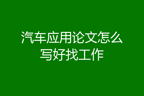 汽车应用论文怎么写好找工作