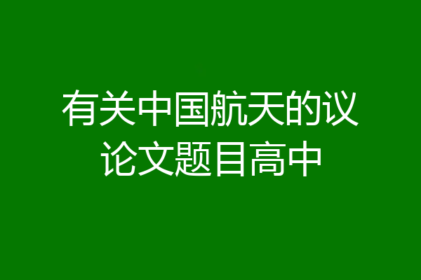 有关中国航天的议论文题目高中