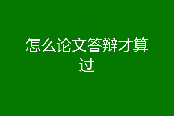 怎么论文答辩才算过