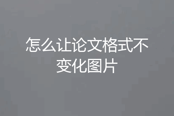 怎么让论文格式不变化图片