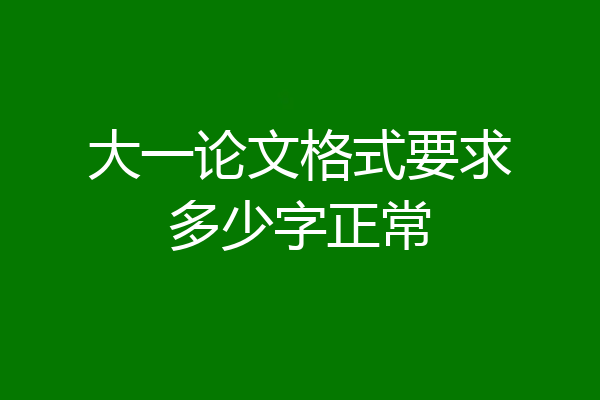 大一论文格式要求多少字正常