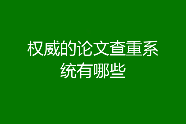 权威的论文查重系统有哪些