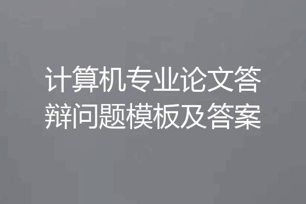 计算机专业论文答辩问题模板及答案