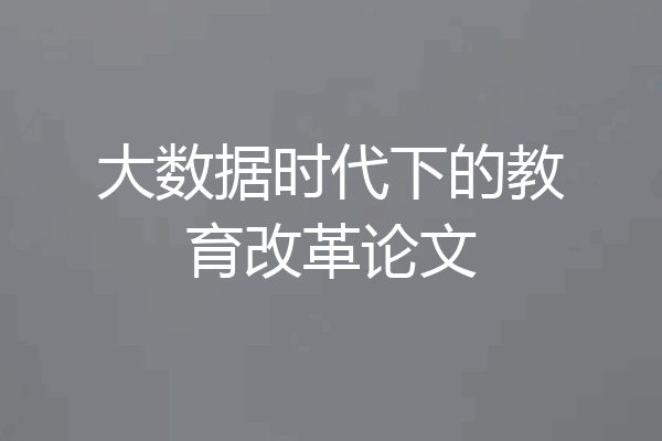 大数据时代下的教育改革论文