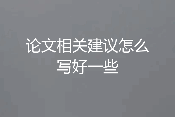 论文相关建议怎么写好一些