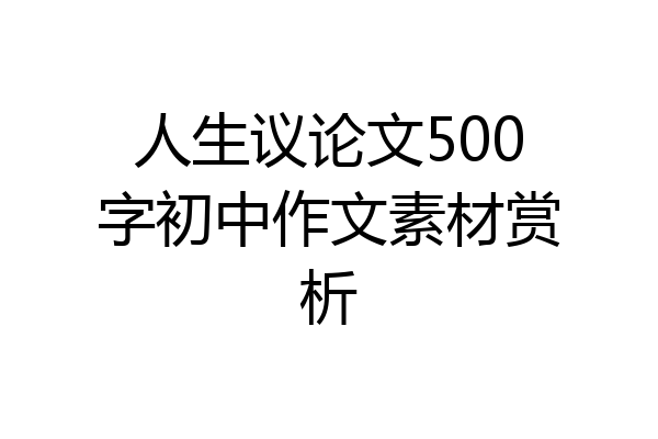 人生议论文500字初中作文素材赏析