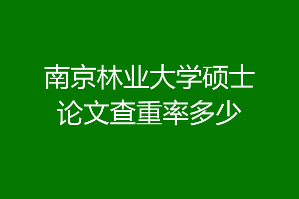南京林业大学硕士论文查重率多少
