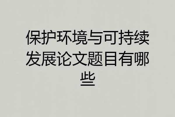 保护环境与可持续发展论文题目有哪些