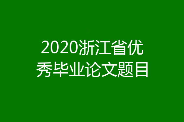 2020浙江省优秀毕业论文题目