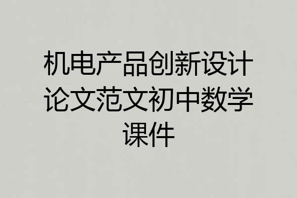 机电产品创新设计论文范文初中数学课件
