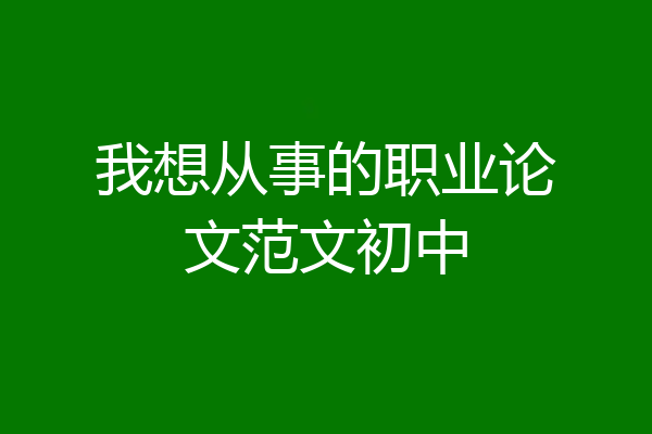 我想从事的职业论文范文初中