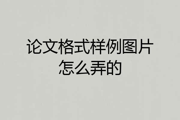 论文格式样例图片怎么弄的