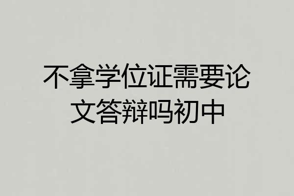 不拿学位证需要论文答辩吗初中