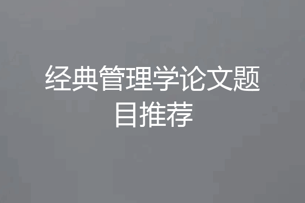 经典管理学论文题目推荐