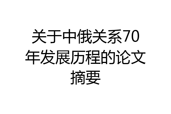 关于中俄关系70年发展历程的论文摘要