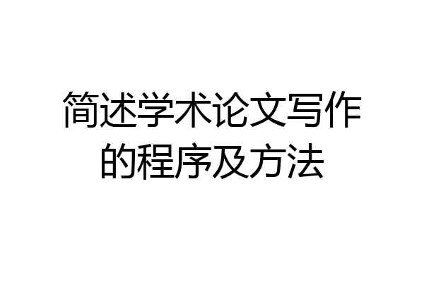 简述学术论文写作的程序及方法