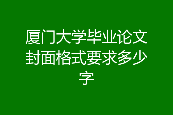 厦门大学毕业论文封面格式要求多少字