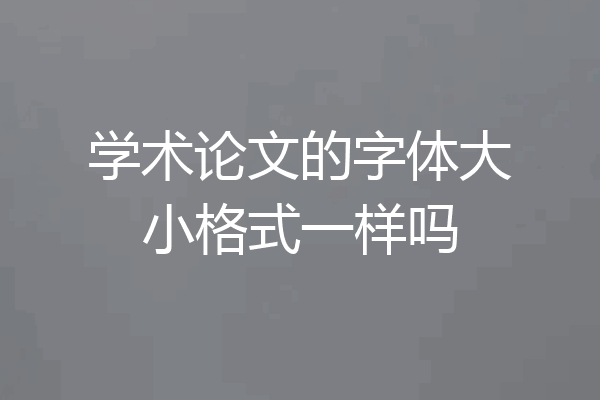 学术论文的字体大小格式一样吗