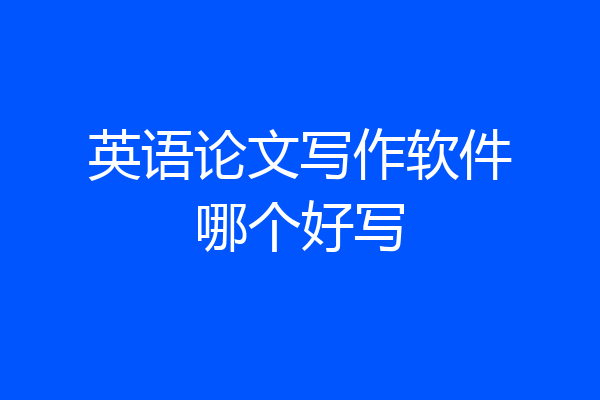 英语论文写作软件哪个好写
