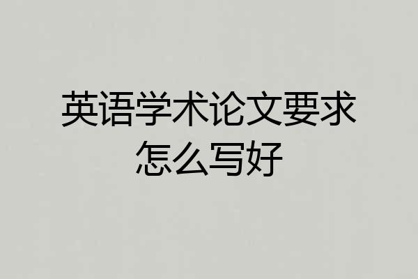 英语学术论文要求怎么写好