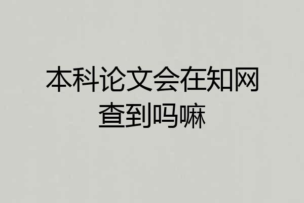 本科论文会在知网查到吗嘛