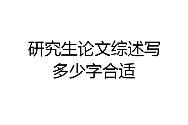 研究生论文综述写多少字合适