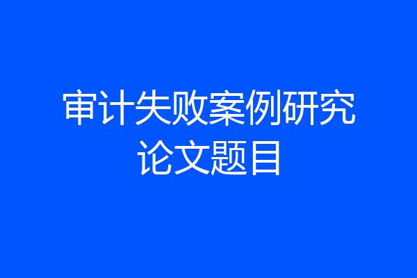 审计失败案例研究论文题目