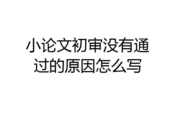 小论文初审没有通过的原因怎么写