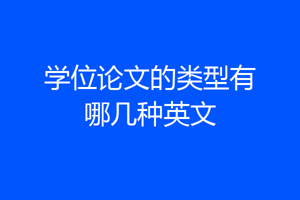 学位论文的类型有哪几种英文
