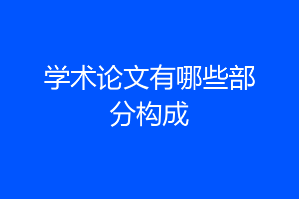 学术论文有哪些部分构成