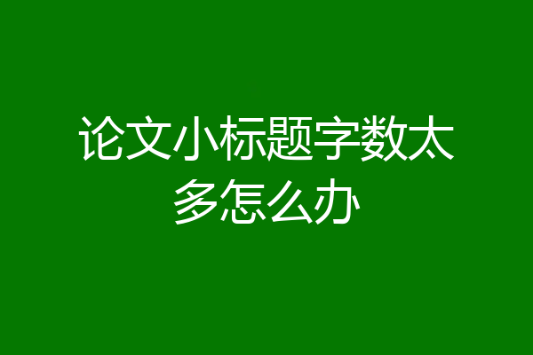 论文小标题字数太多怎么办