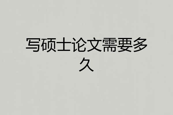 写硕士论文需要多久