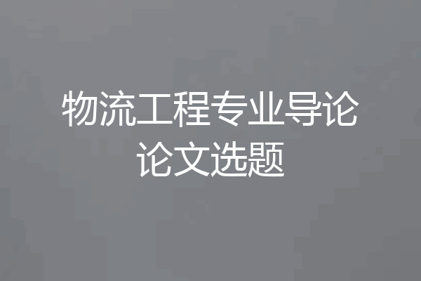 物流工程专业导论论文选题