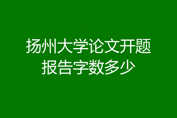 扬州大学论文开题报告字数多少