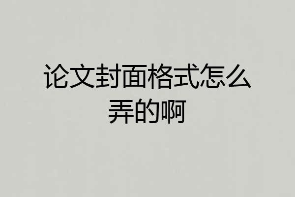 论文封面格式怎么弄的啊